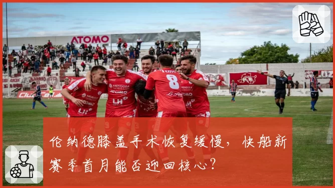 伦纳德膝盖手术恢复缓慢，快船新赛季首月能否迎回核心？