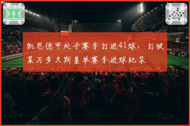 凯恩德甲处子赛季打进41球,打破莱万多夫斯基单赛季进球纪录